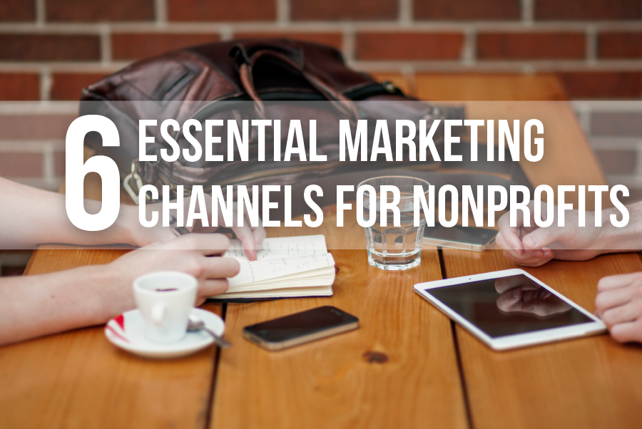 6 Essential Marketing Channels for Nonprofits
