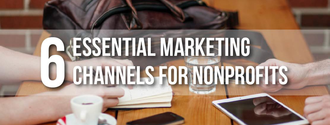 6 Essential Marketing Channels For Nonprofits