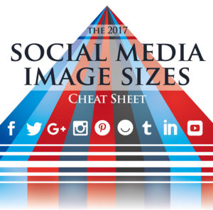 Graphic reading: The 2017 SOCIAL MEDIA IMAGE SIZES CHEAT SHEET